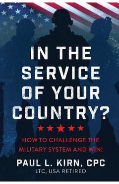 Coperta cărții 'In the Service of Your Country?: How To Challenge the Military System and Win! - Paul L. Kirn'