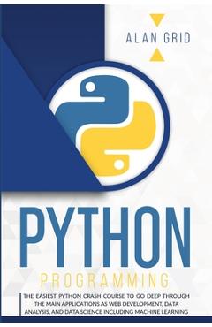 Coperta cărții 'Python Programming: The Easiest Python Crash Course to Go Deep Through the Main Applications as Web Development, Data'