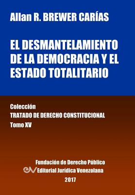 Coperta cărții 'El desmantelamiento de la democracia y el Estado Totalitario. Tomo XV. Colección Tratado de Derecho Constitucional -'