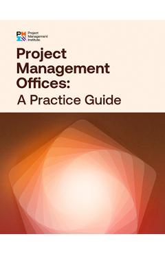 Coperta cărții 'Project Management Offices: A Practice Guide - Project Management Institute Pmi'