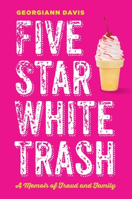 Five Star White Trash: A Memoir of Fraud and Family - Georgiann Davis