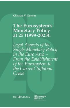 Poza produsului The Eurosystem's Monetary Policy at 25 (1999-2023): Legal Aspects of the Single Monetary Policy in the Euro Area - From the Establishment of the Euros - Christos V. Gortsos