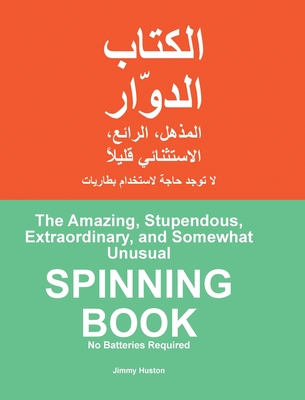The Amazing, Stupendous, Extraordinary, and Somewhat Unusual SPINNING BOOK: Arabic and English - Jimmy Huston