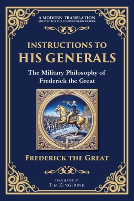 Instructions to His Generals: The Military Philosophy of Frederick the Great - Frederick The Great