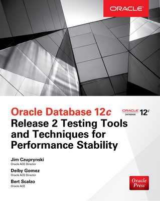 Coperta cărții 'Oracle Database 12c Release 2 Testing Tools and Techniques for Performance and Scalability - Jim Czuprynski'