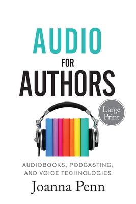 Audio For Authors Large Print: Audiobooks, Podcasting, And Voice Technologies - Joanna Penn
