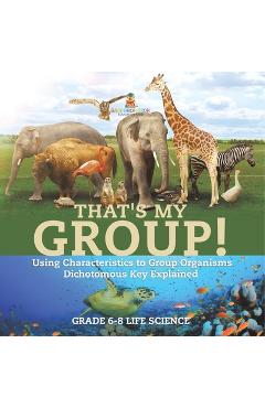 Coperta cărții 'That's My Group! Using Characteristics to Group Organisms Dichotomous Key Explained Grade 6-8 Life Science -'