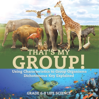 That's My Group! Using Characteristics to Group Organisms Dichotomous Key Explained Grade 6-8 Life Science - 