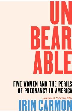 Coperta cărții 'Unbearable: Five Women and the Perils of Pregnancy in America - Irin Carmon'