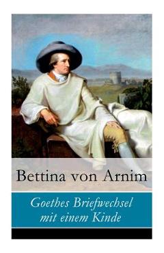 Coperta cărții 'Goethes Briefwechsel mit einem Kinde - Bettina Von Arnim'