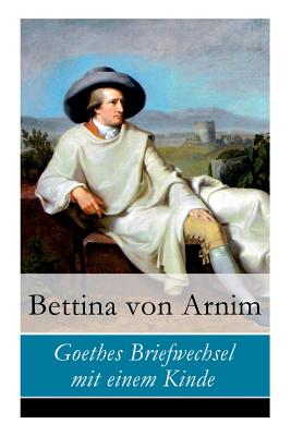 Goethes Briefwechsel mit einem Kinde - Bettina Von Arnim