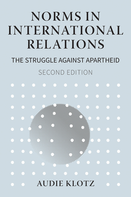 Norms in International Relations: The Struggle Against Apartheid - Audie Klotz