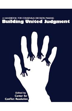 Coperta cărții 'Building United Judgment: A Handbook for Consensus Decision Making - Brian Auvine'