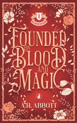Coperta cărții 'Founded on Blood and Magic - A. R. Abbott'