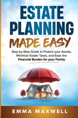 Coperta cărții 'Estate Planning Made Easy: Step-by-Step Guide to Protect your Assets, Minimize Estate Taxes, and Ease the Financial'