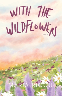 With the Wildflowers: A Novel: A Novel - Maria Rigou