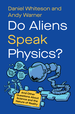 Do Aliens Speak Physics?: And Other Questions about Science and the Nature of Reality - Daniel Whiteson