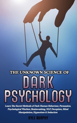 Coperta cărții 'The Unknown Science of Dark Psychology: Learn the Secret Methods of Dark Human Behaviour, Persuasion, Psychological'