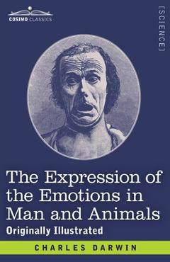 The Expression of the Emotions in Man and Animals: Originally Illustrated - Charles Darwin