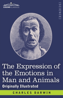 The Expression of the Emotions in Man and Animals: Originally Illustrated - Charles Darwin