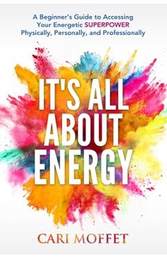 Coperta cărții 'It's All About Energy: A Beginner's Guide to Accessing Your Energetic SUPERPOWER Physically, Personally, and'