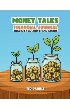 Coperta cărții 'Money Talks Financial Journal: Track, Save, and Spend Smart - Ted Daniels'