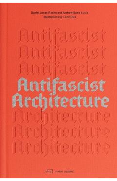 Coperta cărții 'Antifascist Architecture: A Genealogy of Antifascist Architects, Buildings, History, and Theory - Andrew Santa Lucia'