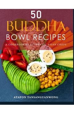 Coperta cărții '50 Buddha Bowl Recipes: A Cookbook by Authentic Asian Chefs - Atapon Tansanguanwong'