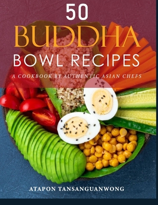 Coperta cărții '50 Buddha Bowl Recipes: A Cookbook by Authentic Asian Chefs - Atapon Tansanguanwong'