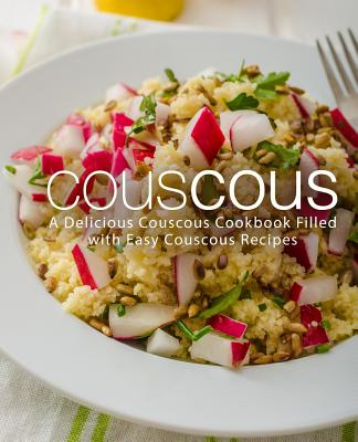 Couscous: A Delicious Couscous Cookbook Filled with Easy Couscous Recipes (2nd Edition) - Booksumo Press