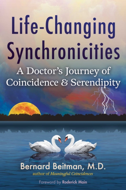 Life-Changing Synchronicities: A Doctor's Journey of Coincidence and Serendipity - Bernard Beitman