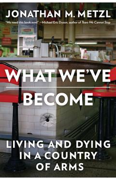 Coperta cărții 'What We've Become: Living and Dying in a Country of Arms - Jonathan M. Metzl'
