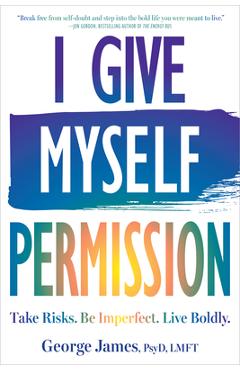 Poza produsului I Give Myself Permission: Take Risks. Be Imperfect. Live Boldly. - George James
