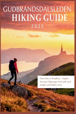 Gudbrandsdalsleden Hiking Guide 2025: From Oslo to Trondheim - Explore Norway's Pilgrimage Trail with Local Insights and Hidden Gems - Carolyn J. Gage