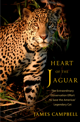 Heart of the Jaguar: The Extraordinary Conservation Effort to Save the Americas' Legendary Cat - James Campbell