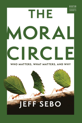 The Moral Circle: Who Matters, What Matters, and Why - Jeff Sebo