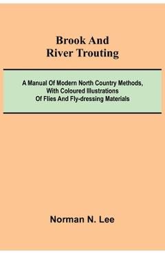 Coperta cărții 'Brook And River Trouting; A Manual Of Modern North Country Methods, With Coloured Illustrations Of Flies And'