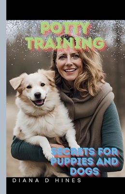 Potty Training: Secrets for Dogs and Puppies - Diana D. Hines