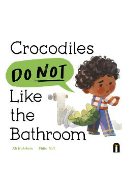 Coperta cărții 'Crocodiles Do Not Like the Bathroom - Ali Rutstein'