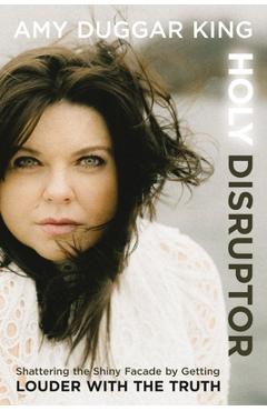 Poza produsului Holy Disruptor: Shattering the Shiny Facade by Getting Louder with the Truth - Amy Duggar King