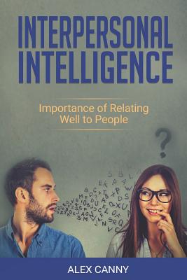 Interpersonal Intelligence: Importance of Relating Well to People - Alex Canny