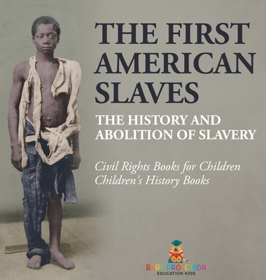 The First American Slaves The History and Abolition of Slavery - Civil Rights Books for Children Children's History Books: The History and Abolition o - 