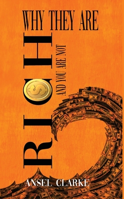 Coperta cărții 'Why They Are Rich and You Are Not? - Ansel Clarke'