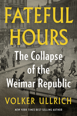 Fateful Hours: The Collapse of the Weimar Republic - Volker Ullrich