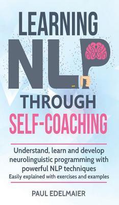 Coperta cărții 'Learning NLP Through Self-Coaching: Understand, learn and develop neurolinguistic programming with powerful NLP'