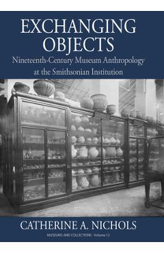 Coperta cărții 'Exchanging Objects: Nineteenth-Century Museum Anthropology at the Smithsonian Institution - Catherine A. Nichols'
