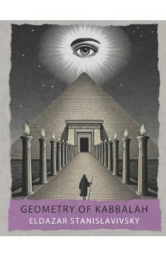 Poza produsului Geometry of Kabbalah: Sefirot, Tarot, Astrology, Sacred Geometry - Eldazar Stanislavivsky