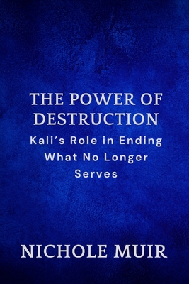 The Power of Destruction: Kali's Role in Ending What No Longer Serves - Nichole Muir