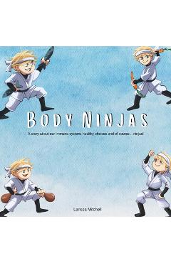 Coperta cărții 'The Body Ninjas: A story about our immune system, healthy choices and of course... Ninjas! - Larissa Mitchell'