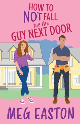 How to Not Fall for the Guy Next Door: A Closed-Door Romantic Comedy - Meg Easton